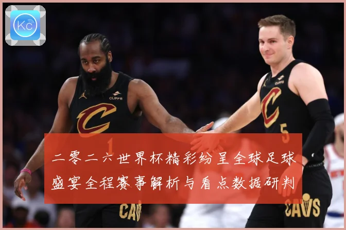 二零二六世界杯精彩纷呈全球足球盛宴全程赛事解析与看点数据研判-深度解析